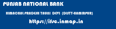 PUNJAB NATIONAL BANK  HIMACHAL PRADESH TAUNI  DEVI  (DISTT-HAMIRPUR)    ifsc code